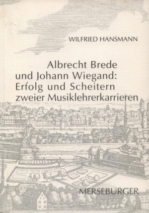Albrecht Brede und Johann Wiegand: Erfolg und Scheitern zweier Musiklehrerkarrieren